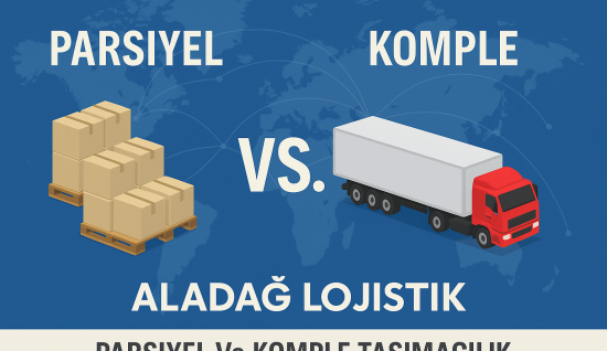 Parsiyel ve Komple Taşımacılık Arasındaki Farklar Nelerdir?